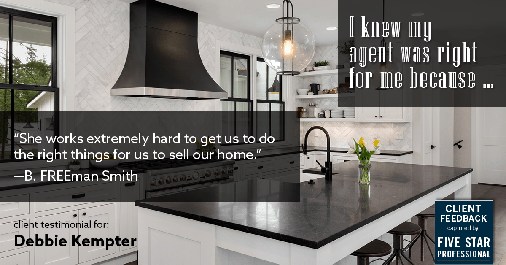Testimonial for real estate agent Debbie Kempter with ProStead Realty in Charlotte, NC: Right Agent: "She works extremely hard to get us to do the right things for us to sell our home." - B. FREEman Smith