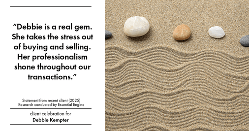 Testimonial for real estate agent Debbie Kempter with ProStead Realty in , : "Debbie is a real gem. She takes the stress out of buying and selling. Her professionalism shone throughout our transactions."