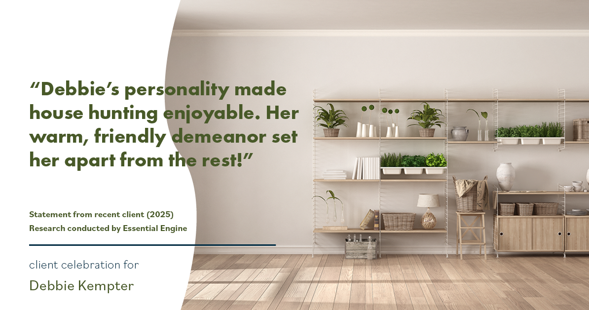 Testimonial for real estate agent Debbie Kempter with ProStead Realty in , : "Debbie's personality made house hunting enjoyable. Her warm, friendly demeanor set her apart from the rest!"