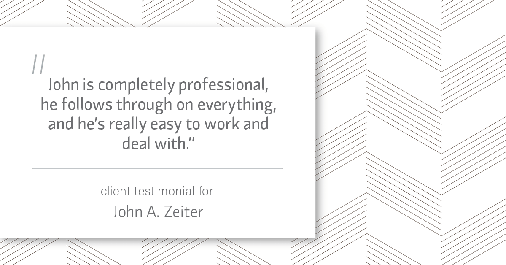 Testimonial for real estate agent John Zeiter in Greenbrae, CA: "John is completely professional, he follows through on everything, and he's really easy to work and deal with."