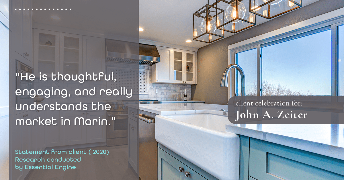 Testimonial for real estate agent John Zeiter in , : "He is thoughtful, engaging, and really understands the market in Marin."