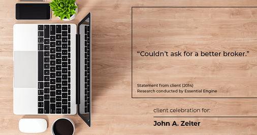 Testimonial for real estate agent John Zeiter in , : "Couldn't ask for a better broker.”