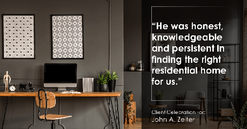 Testimonial for real estate agent John Zeiter in Greenbrae, CA: "He was honest, knowledgeable and persistent in finding the right residential home for us."