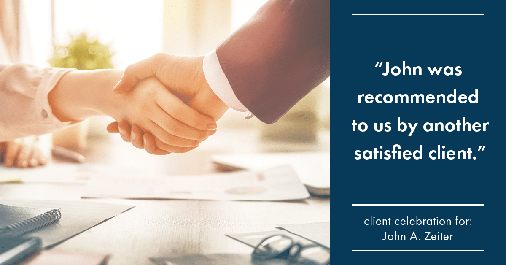 Testimonial for real estate agent John Zeiter in Greenbrae, CA: "John was recommended to us by another satisfied client."