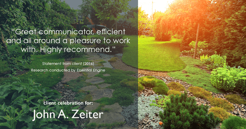 Testimonial for real estate agent John Zeiter in , : "Great communicator, efficient and all around a pleasure to work with. Highly recommend."