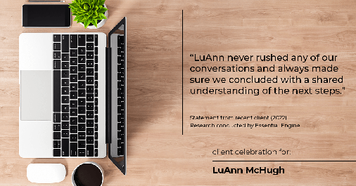 Testimonial for real estate agent LuAnn McHugh with McHugh Realty Services in Coatesville, PA: "LuAnn never rushed any of our conversations and always made sure we concluded with a shared understanding of the next steps."
