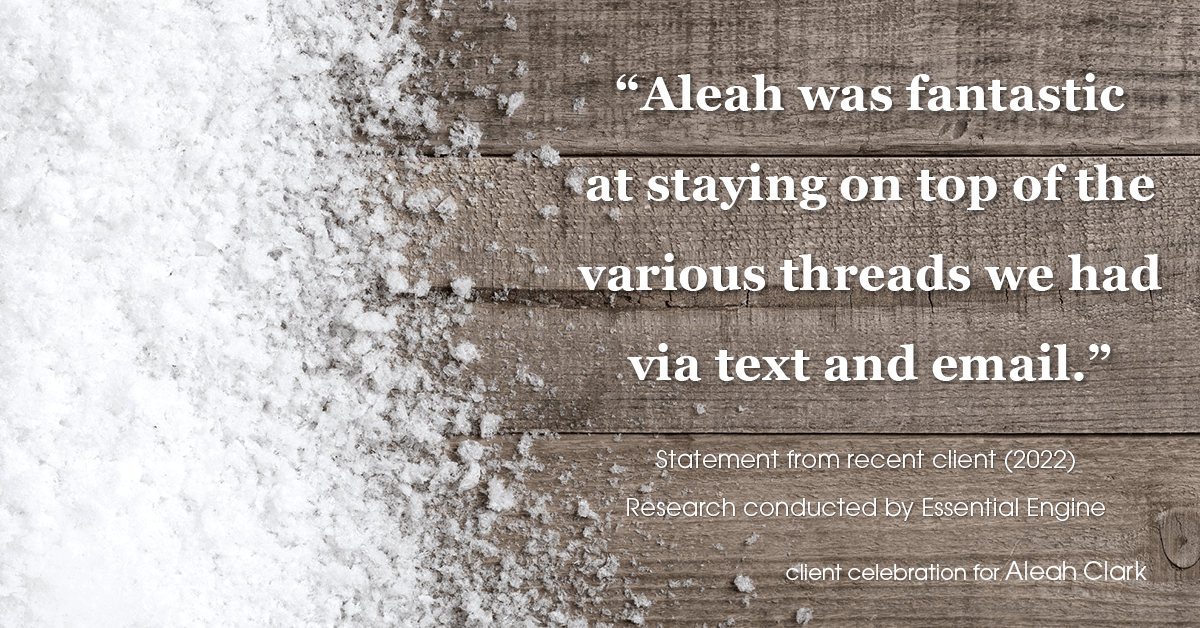 Testimonial for real estate agent Aleah Clark in , : "Aleah was fantastic at staying on top of the various threads we had via text and email."