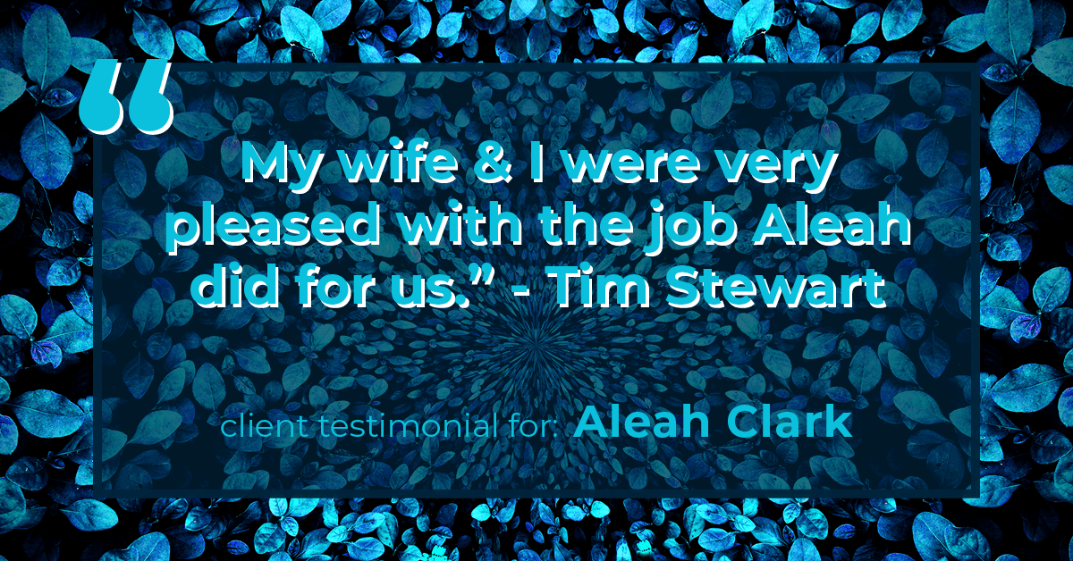 Testimonial for real estate agent Aleah Clark in , : "My wife & I were very pleased with the job Aleah did for us." - Tim Stewart