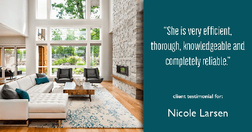 Testimonial for real estate agent Nicole Larsen in Burien, WA: "She is very efficient, thorough, knowledgeable and completely reliable."