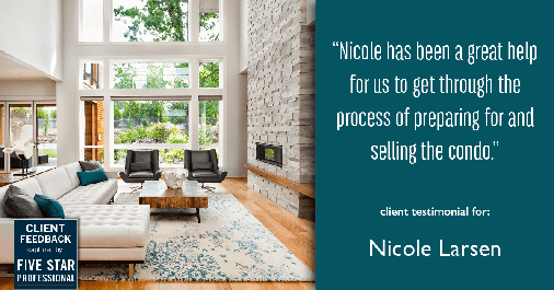 Testimonial for real estate agent Nicole Larsen in Burien, WA: "Nicole has been a great help for us to get through the process of preparing for and selling the condo."