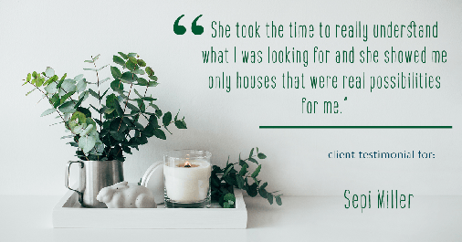 Testimonial for real estate agent Sepi Miller with CB in Pittsburgh, PA: "She took the time to really understand what I was looking for and she showed me only houses that were real possibilities for me."