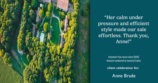 Testimonial for real estate agent Anne Brade in , : "Her calm under pressure and efficient style made our sale effortless. Thank you, Anne!"