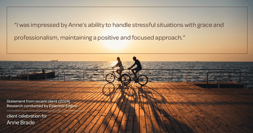 Testimonial for real estate agent Anne Brade in , : "I was impressed by Anne's ability to handle stressful situations with grace and professionalism, maintaining a positive and focused approach."