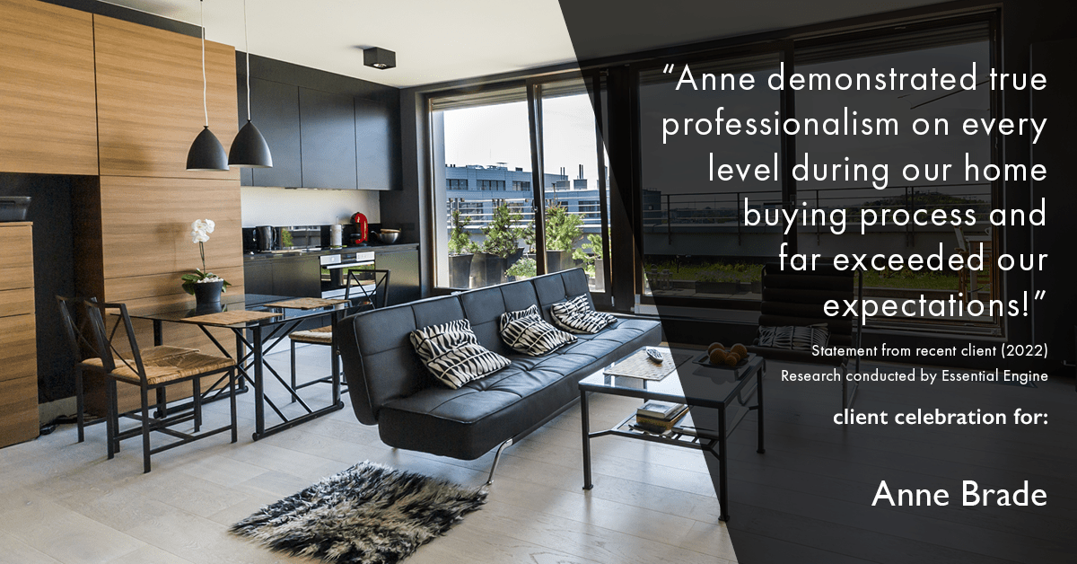 Testimonial for real estate agent Anne Brade in , : "Anne demonstrated true professionalism on every level during our home buying process and far exceeded our expectations!"