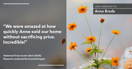 Testimonial for real estate agent Anne Brade in , : "We were amazed at how quickly Anne sold our home without sacrificing price. Incredible!"