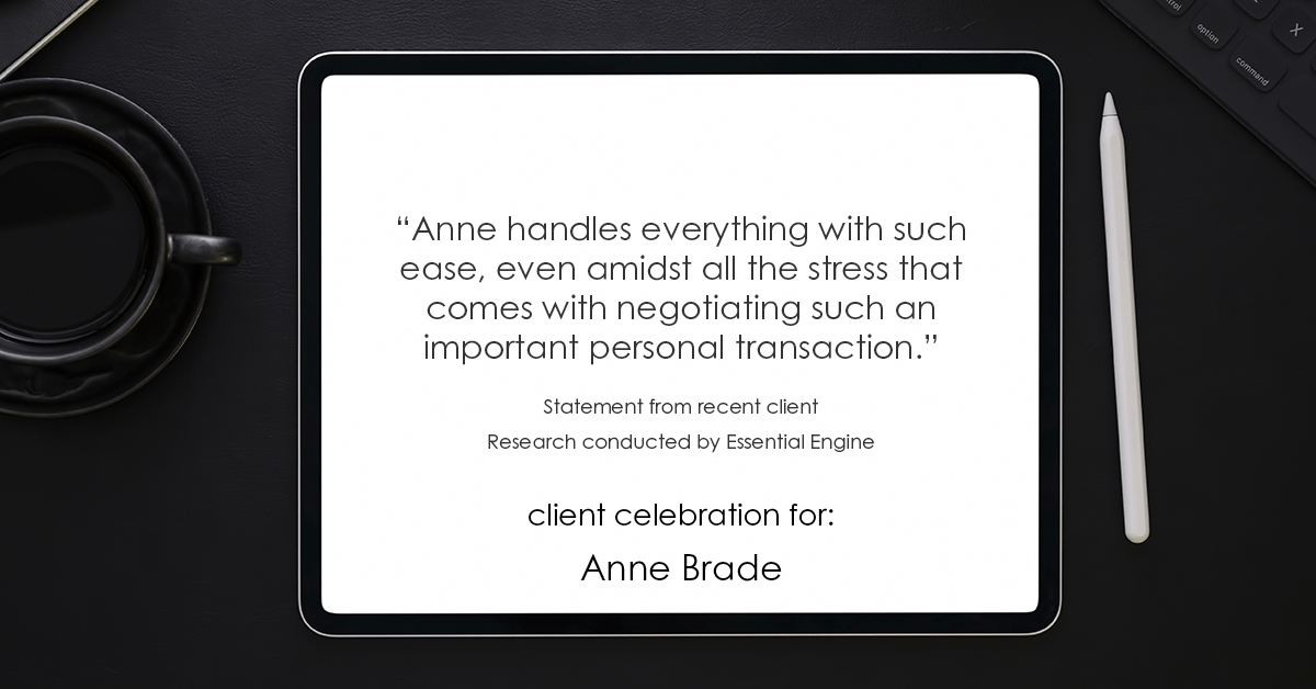 Testimonial for real estate agent Anne Brade in , : "Anne handles everything with such ease, even amidst all the stress that comes with negotiating such an important personal transaction."