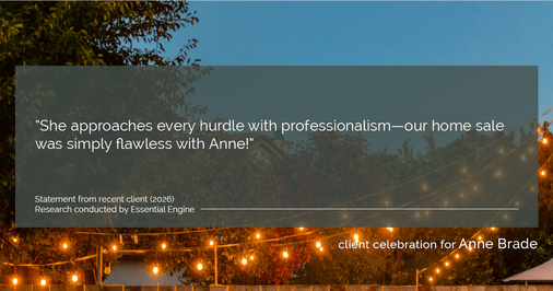 Testimonial for real estate agent Anne Brade in , : "She approaches every hurdle with professionalism—our home sale was simply flawless with Anne!"