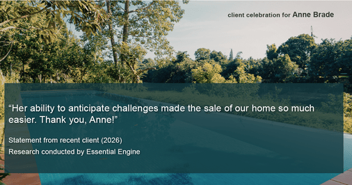 Testimonial for real estate agent Anne Brade in , : "Her ability to anticipate challenges made the sale of our home so much easier. Thank you, Anne!"