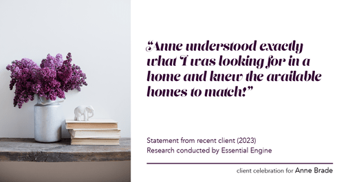 Testimonial for real estate agent Anne Brade in , : "Anne understood exactly what I was looking for in a home and knew the available homes to match!"