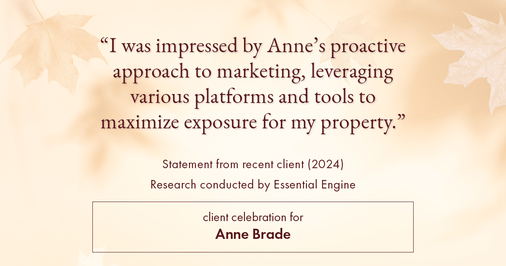 Testimonial for real estate agent Anne Brade in , : "I was impressed by Anne's proactive approach to marketing, leveraging various platforms and tools to maximize exposure for my property."