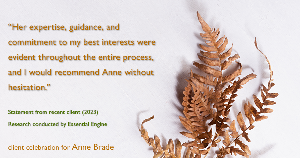 Testimonial for real estate agent Anne Brade in , : "Her expertise, guidance, and commitment to my best interests were evident throughout the entire process, and I would recommend Anne without hesitation."