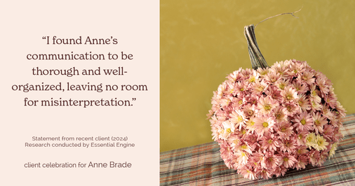 Testimonial for real estate agent Anne Brade in , : "I found Anne's communication to be thorough and well-organized, leaving no room for misinterpretation."