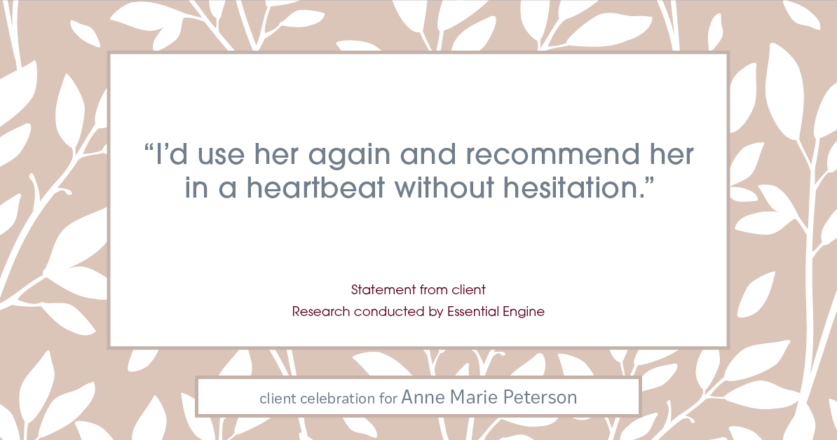 Testimonial for real estate agent Anne Marie Peterson with Compass in Seattle, WA: "I’d use her again and recommend her in a heartbeat without hesitation.”