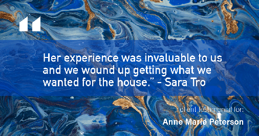 Testimonial for real estate agent Anne Marie Peterson with Compass in Seattle, WA: "Her experience was invaluable to us and we wound up getting what we wanted for the house." - Sara Tro