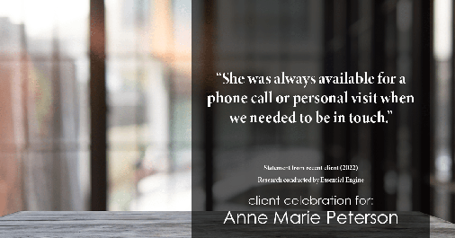 Testimonial for real estate agent Anne Marie Peterson with Compass in Seattle, WA: "She was always available for a phone call or personal visit when we needed to be in touch."