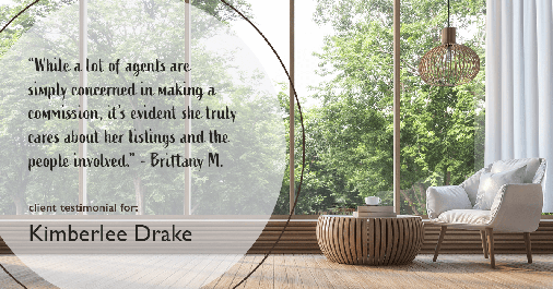 Testimonial for real estate agent Kimberlee Drake with COMPASS Real Estate in Newport Beach, CA: "While a lot of agents are simply concerned in making a commission, it's evident she truly cares about her listings and the people involved." - Brittany M.
