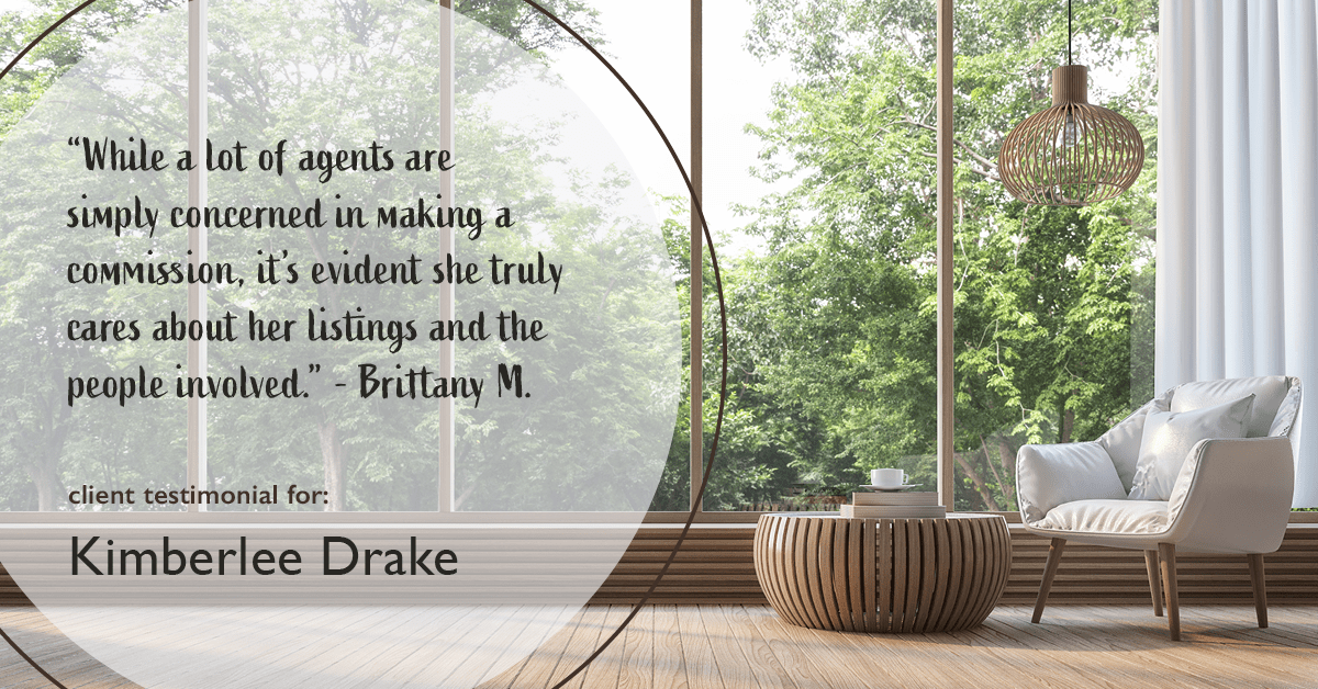 Testimonial for real estate agent Kimberlee Drake with COMPASS Real Estate in Newport Beach, CA: "While a lot of agents are simply concerned in making a commission, it's evident she truly cares about her listings and the people involved." - Brittany M.