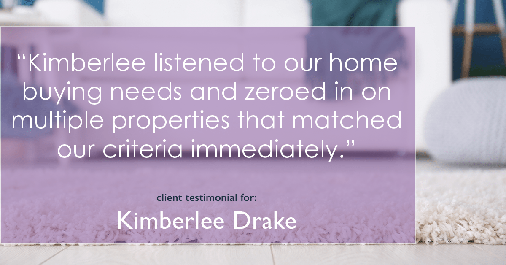Testimonial for real estate agent Kimberlee Drake with COMPASS Real Estate in Newport Beach, CA: "Kimberlee listened to our home buying needs and zeroed in on multiple properties that matched our criteria immediately."