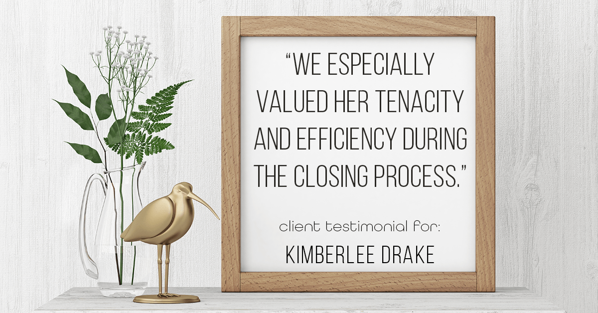 Testimonial for real estate agent Kimberlee Drake with COMPASS Real Estate in Newport Beach, CA: "We especially valued her tenacity and efficiency during the closing process."