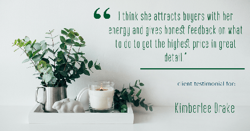 Testimonial for real estate agent Kimberlee Drake with COMPASS Real Estate in Newport Beach, CA: "I think she attracts buyers with her energy and gives honest feedback on what to do to get the highest price in great detail."