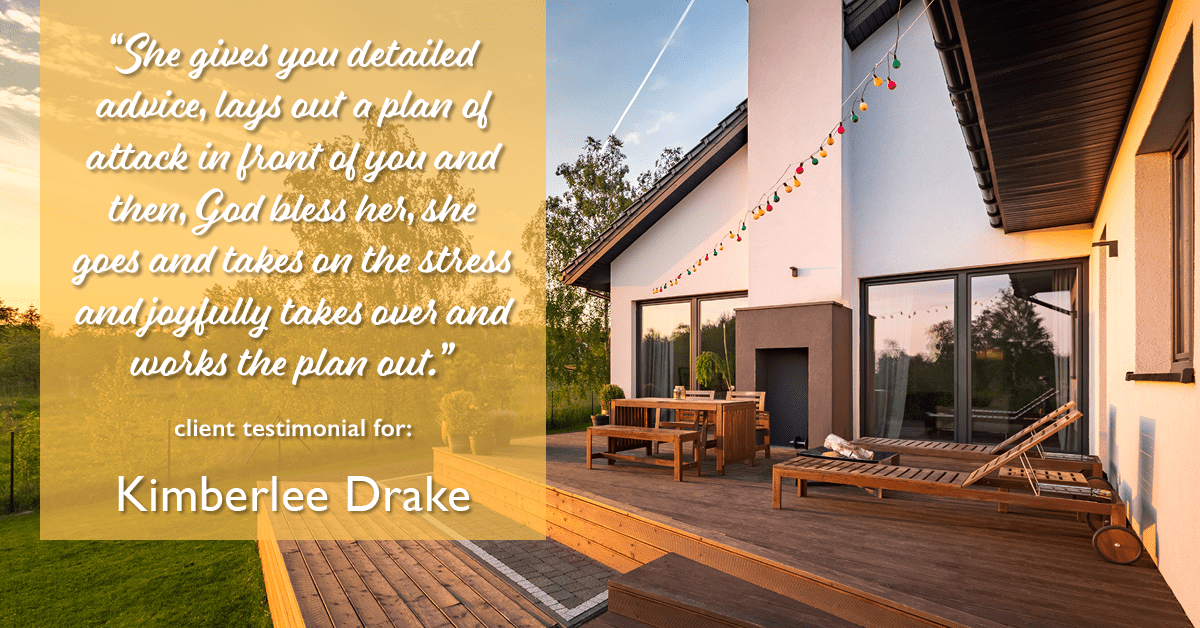 Testimonial for real estate agent Kimberlee Drake with COMPASS Real Estate in Newport Beach, CA: "She gives you detailed advice, lays out a plan of attack in front of you and then, God bless her, she goes and takes on the stress and joyfully takes over and works the plan out."