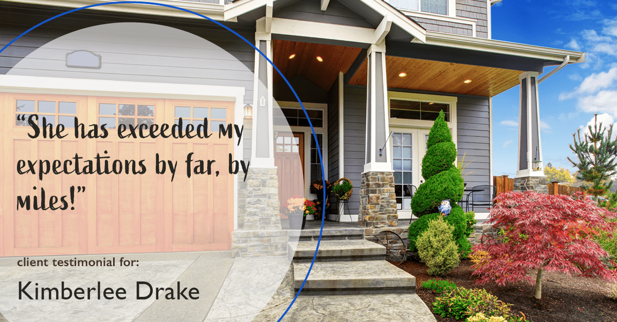 Testimonial for real estate agent Kimberlee Drake with COMPASS Real Estate in Newport Beach, CA: "She has exceeded my expectations by far, by miles!"
