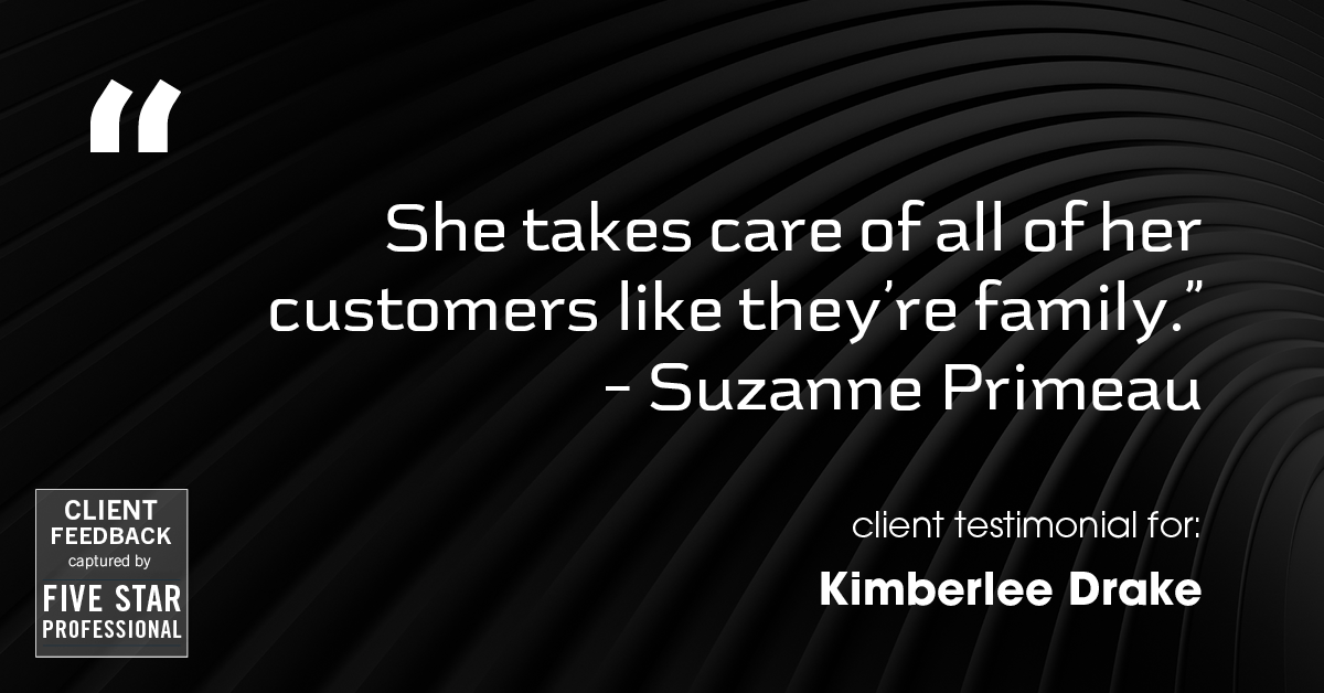 Testimonial for real estate agent Kimberlee Drake with COMPASS Real Estate in Newport Beach, CA: "She takes care of all of her customers like they're family." - Suzanne Primeau