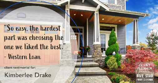 Testimonial for real estate agent Kimberlee Drake with COMPASS Real Estate in Newport Beach, CA: "So easy, the hardest part was choosing the one we liked the best." - Western Loan