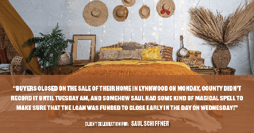Testimonial for mortgage professional Saul Schiffner in Bothell, WA: "Buyers closed on the sale of their home in Lynnwood on Monday, county didn't record it until Tuesday AM, and somehow Saul had some kind of magical spell to make sure that the loan was funded to close early in the day on Wednesday!"