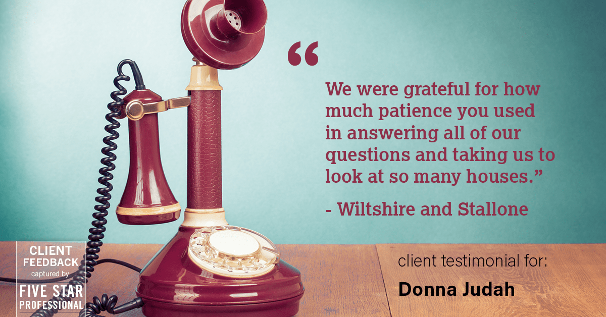 Testimonial for real estate agent Donna Judah with Coldwell Banker Sun Ridge Real Estate in Lincoln, CA: "We were grateful for how much patience you used in answering all of our questions and taking us to look at so many houses." - Wiltshire and Stallone