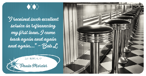 Testimonial for mortgage professional Paula Mercier with Sojourn Mortgage Company LLC in West Hartford, CT: “I received such excellent service in refinancing my first loan, I came back again and again and again...” - Bob L.
