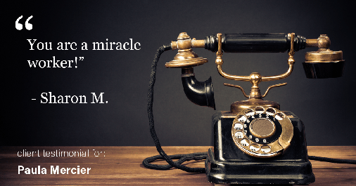 Testimonial for mortgage professional Paula Mercier with Sojourn Mortgage Company LLC in West Hartford, CT: “You are a miracle worker!” - Sharon M.