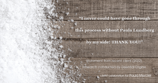 Testimonial for mortgage professional Paula Mercier with Sojourn Mortgage Company LLC in West Hartford, CT: "I never could have gone through this process without Paula Lundberg by my side! THANK YOU!"