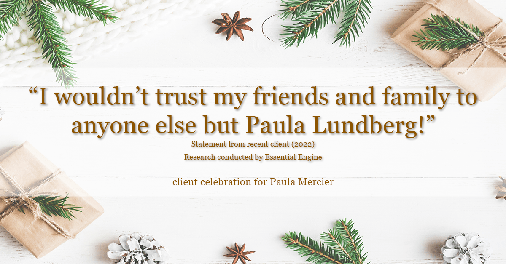 Testimonial for mortgage professional Paula Mercier with Sojourn Mortgage Company LLC in West Hartford, CT: "I wouldn't trust my friends and family to anyone else but Paula Lundberg!"