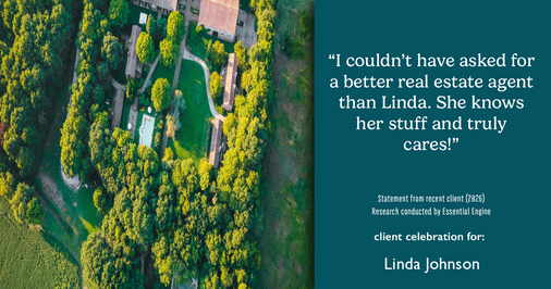 Testimonial for real estate agent Linda Johnson with Century 21 Allpoints in West Hartford, CT: "I couldn't have asked for a better real estate agent than Linda. She knows her stuff and truly cares!"