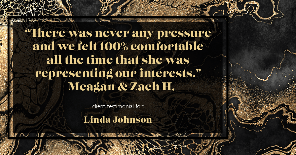 Testimonial for real estate agent Linda Johnson in West Hartford, CT: "There was never any pressure and we felt 100% comfortable all the time that she was representing our interests." - Meagan & Zach H.