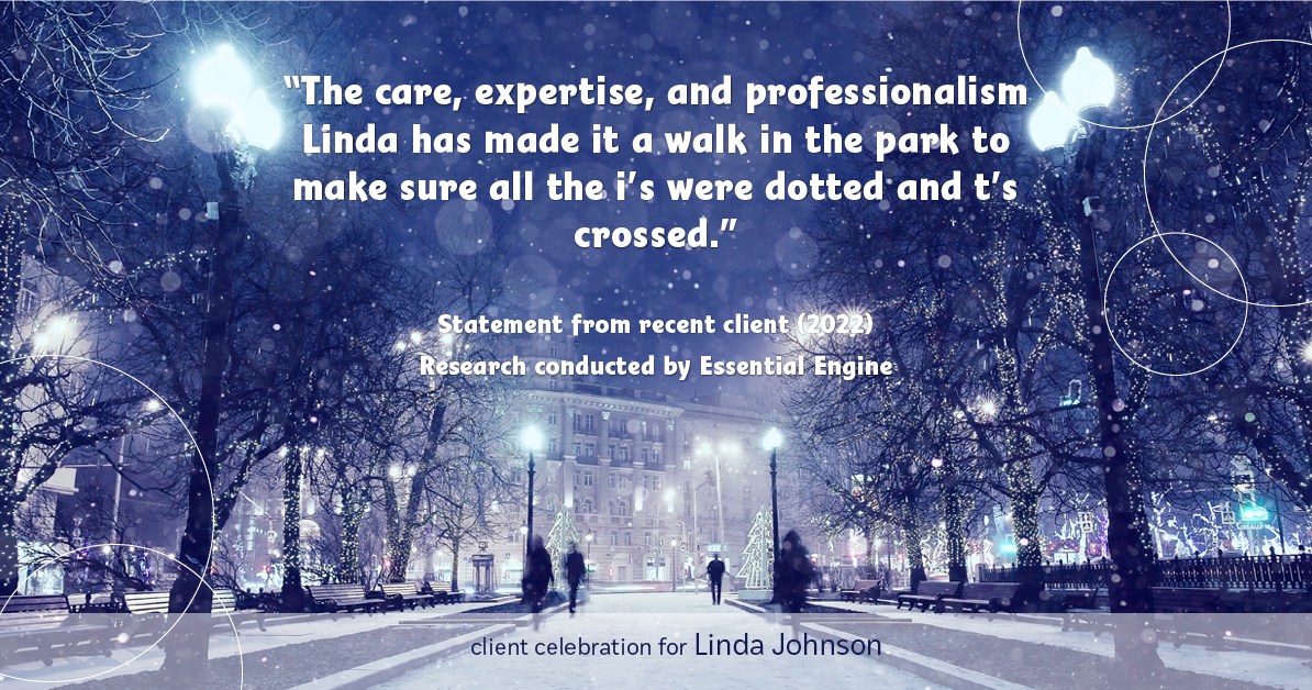 Testimonial for real estate agent Linda Johnson in West Hartford, CT: "The care, expertise, and professionalism Linda has made it a walk in the park to make sure all the i's were dotted and t's crossed."