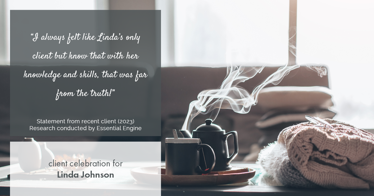 Testimonial for real estate agent Linda Johnson in West Hartford, CT: "I always felt like Linda's only client but know that with her knowledge and skills, that was far from the truth!"
