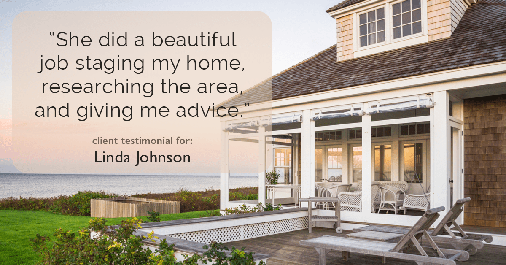 Testimonial for real estate agent Linda Johnson in West Hartford, CT: "She did a beautiful job staging my home, researching the area, and giving me advice."