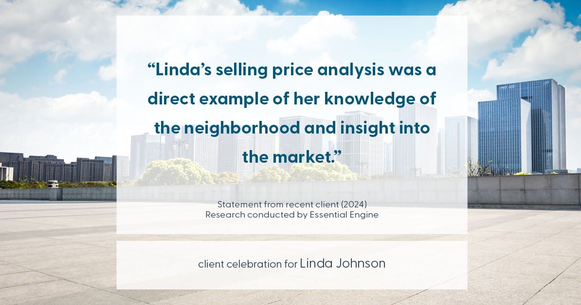 Testimonial for real estate agent Linda Johnson in West Hartford, CT: "Linda's selling price analysis was a direct example of her knowledge of the neighborhood and insight into the market."